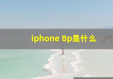 iphone 8p是什么